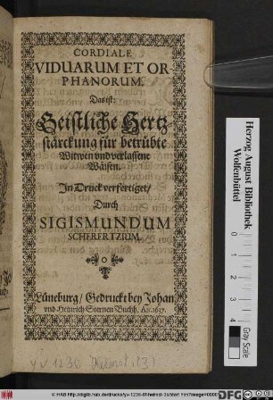 Cordiale Viduarum Et Orphanorum : Das ist: Geistliche Hertzstärckung für betrübte Witwen und verlassene Wäisen