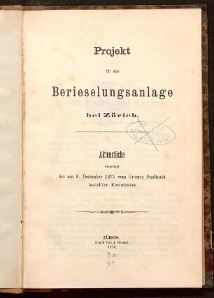 Projekt für eine Berieselungsanlage bei Zürich : Aktenstücke, vorgelegt der am 8. Dezember 1875 vom Grossen Stadtrath bestellten Kommission