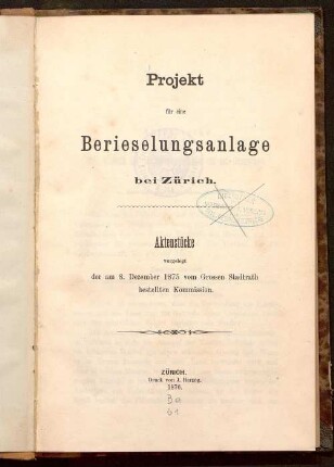 Projekt für eine Berieselungsanlage bei Zürich : Aktenstücke, vorgelegt der am 8. Dezember 1875 vom Grossen Stadtrath bestellten Kommission