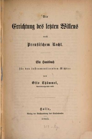 Die Errichtung des letzten Willens nach preußischem Recht : ein Handbuch f. d. instrumentirenden Richter
