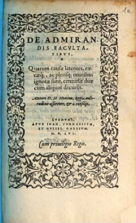 De Admirandis Facvltatibvs : Quarum causae latentes, caecaeq[ue], ac plerisq[ue] omnibus ignotae sunt, centuriae duae cum aliquot decurijs