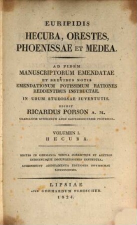 Euripidis Hecuba, Orestes, Phoenissae et Medea : ad fidem manuscriptorum emendatae et brevibus notis emendationum potissimum rationes reddentibus instructae ; accesserunt additamenta editionis novissimae Londinensis, 1. Hecuba