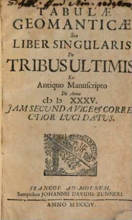 Tabulae Geomanticae, Seu Liber Singularis De Tribus Ultimis : Ex Antiquo Manuscripto De Anno MDXXXV. Jam Secunda Vice & Correctior Luci Datur