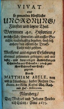Vivat Unordnung! Das ist: Wunder-Seltzame, niemals in offentliche[n] Druck gekommene Gerichts: und ausser Gerichts: doch warhaffte Begebenheiten : Meistentheils aus eigner Erfahrnus, 5