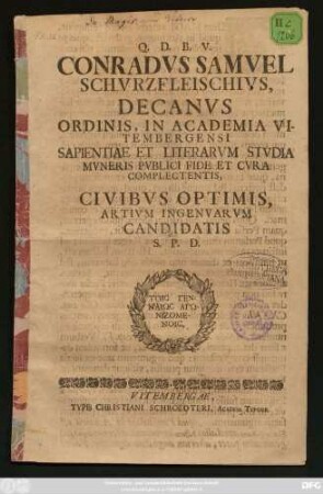 Condradvs Samvel Schvrzfleischivs, Decanvs Ordinis, In Academia Vitembergensi Sapientiae Et Literarvm Stvdia Mvneris Pvblici Fide Et Cvra Complectentis, Civibvs Optimis, Artivm Ingenvarvm Candidatis S. P. D. : [P. P. Vitembergae Saxonum, Ipso Epiphaniorum solemni Sacro, A. R. S. MDCCVII.]