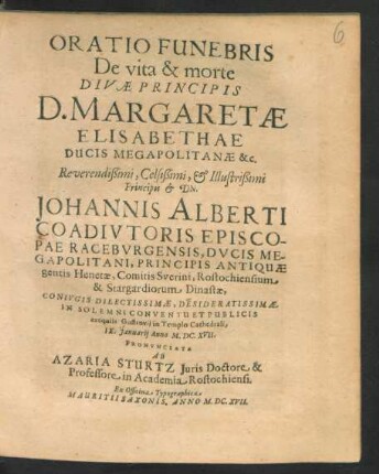 Oratio Funebris De vita & morte Divae Principis D. Margaretae Elisabethae Ducis Megapolitanae &c. ... Johannis Alberti Coadiutoris Episcopae Raceburgensis, Ducis Megapolitani ... Coniugis Dilectissimae, Desideratissimae