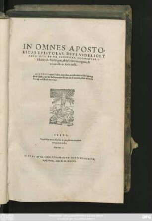 IN OMNES APOSTO=||LICAS EPISTOLAS, DIVI VIDELICET || PAVLI XIIII. ET VII. CANONICAS, COMMENTARII || Heinrychi Bullingeri, ab ipso iam recogniti, &|| nonnullis in locis aucti.|| ACCESSIT operi Index copiosus, accesserunt ad finẽ quo#[que] || duo libelli, alter de Testamento dei unico & aeterno, alter uero de || Vtra#[que] in Christo natura.|| ... ||