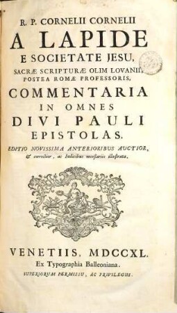 R. P. Cornelii Cornelii A Lapide E Societate Jesu, Commentaria In Vetus Et Novum Testamentum. [9], Commentaria In Omnes Divi Pauli Epistolas