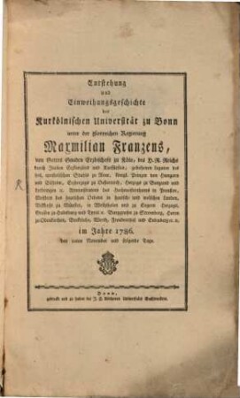 Entstehung und Einweihungsgeschichte der Kurkölnischen Universität zu Bonn unter der glorreichen Regierung Maximilian Franzens : im Jahre 1786, den 20ten November und folgende Tage
