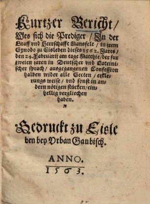 Kurtzer Bericht wes sich die Prediger, In der Graff vnd Herrschafft Mansfelt, in jrem Synodo zu Eisleben ... 1562. 24. Febr. ... vergliechen haben