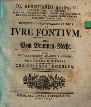 Io. Bernhardi Friesen, IC. ... Dissertatio Inavgvralis Ivridica, De Ivre Fontivm, Oder: Vom Brunnen-Recht