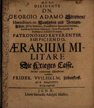 Dirigente Dn. Georgio Adamo Struven Haereditario in Wantzleben und WenigenJehna ICto Summo, Consiliario Saxonico intimo ... Aerarium Militare : = Die Krieges Casse
