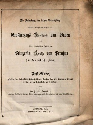 Die Bedeutung der hohen Vermählung seiner königlichen Hoheit des Großherzogs Friedrich von Baden mit Ihrer königlichen Hoheit der Prinzessin Louise von Preußen für das badische Land : Fest-Rede, gehalten im Univ.-Festgottesdienste Samstag d. 20. Sept. abends 6 Uhr in d. Peterskirche zu Heidelberg