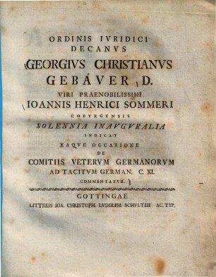 Georgius Christianus Gebauer etc. Ioannis Henrici Sommeri Coburgensis solennia inauguralia indicat eaque occasione de comitiis veterum Germanorum ad Tacitum German. CXI. commentatur