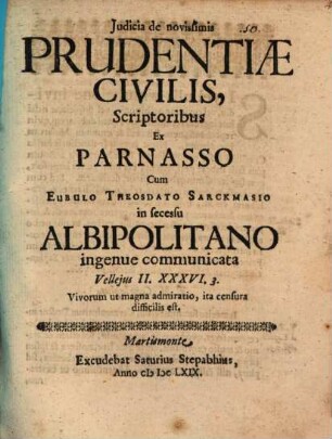 Iudicia de novissimis prudentiae civilis, scriptoribus ex Parnasso : cum Eubulo Theosdato Sarckmasio in secessu Albipolitano ingenue communicata
