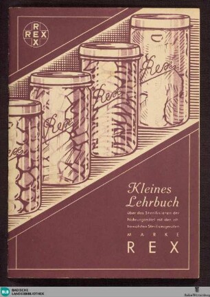 Kleines Lehrbuch über das Sterilisieren der Nahrungsmittel mit den altbewährten Sterilisiergeräten Marke Rex