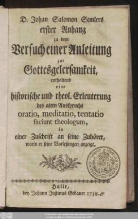 Anh. 1: Enthaltend eine historische und theol. Erleuterung des alten Ausspruchs oratio, meditatio, tentatio faciunt theologum : in einer Zuschrift an seine Zuhörer, worin er seine Vorlesungen anzeigt