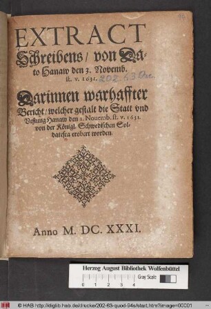 Extract Schreibens/ von Dato Hanaw den 3. Novemb. st. v. 1631. Darinnen warhaffter Bericht/ welcher gestalt die Statt und Vestung Hanaw den 1. Novemb. st. v. 1631. von der Königl. Schwedischen Soldatesca erobert worden