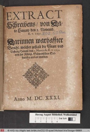 Extract Schreibens/ von Dato Hanaw den 3. Novemb. st. v. 1631. Darinnen warhaffter Bericht/ welcher gestalt die Statt und Vestung Hanaw den 1. Novemb. st. v. 1631. von der Königl. Schwedischen Soldatesca erobert worden
