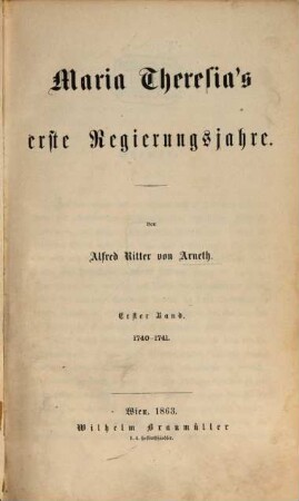 Geschichte Maria Theresia's. [1] : Maria Theresia's erste Regierungsjahre ; 1, 1740 - 1741