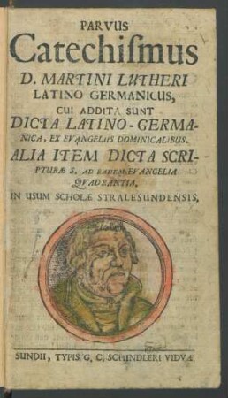 Parvus Catechismus D. Martini Lutheri Latino-Germanicus : Cui Addita Sunt Dicta Latino-Germanica, Ex Evangeliis Dominicalibus. Alia Item Dicta Scripturæ S. Ad Eadem Evangelia Quadrantia. In Usum Scholæ Stralesundensis