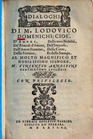 Dialoghi di M. Lodovico Domenichi : cioè, d'amore, della vera nobiltà, de'rimedi d'amore, dell'imprese, dell'amor fraterno, della corte, della fortuna, et della stampa