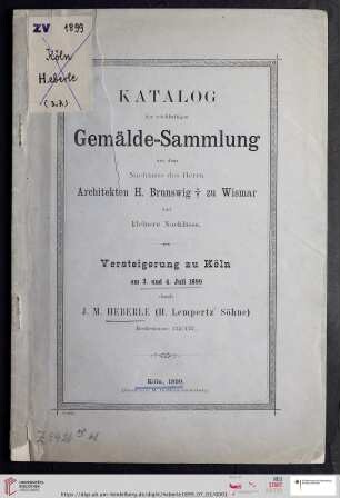 Versteigerung zu Köln / J. M. Heberle (H. Lempertz' Söhne): Katalog der reichhaltigen Gemälde-Sammlung aus dem Nachlasse des Herrn Architekten H. Brunswig † zu Wismar und kleinere Nachlässe : Gemälde älterer und neuerer Meister : Versteigerung zu Köln am 3. und 4. Juli 1899