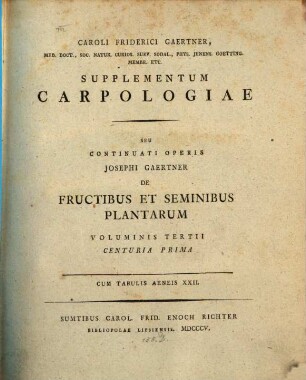 Josephvs Gaertner M. D. Acad. Imp. Scient. Petrop. Memb. Et Reg. Soc. Scient. Lond. Sodal. De Frvctibvs Et Seminibvs Plantarvm, 3,1. Supplementum Carpologiae Seu Continuati Operis Josephi Gaertner De Fructibus Et Seminibus Plantarum : Cum Tabulis Aeneis XXII.