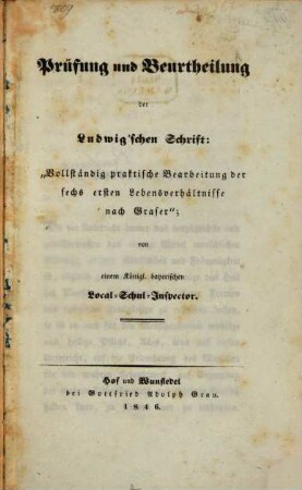 Prüfung und Beurtheilung der Ludwig'schen Schrift: "Vollständig praktische Bearbeitung der sechs ersten Lebensverhältnisse nach Graser" : von e. Königl. bayer. Local-Schul-Inspector
