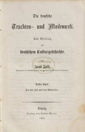 Die deutsche Trachten- und Modenwelt : ein Beitrag zur deutschen Culturgeschichte. 1, Die alte Zeit und das Mittelalter