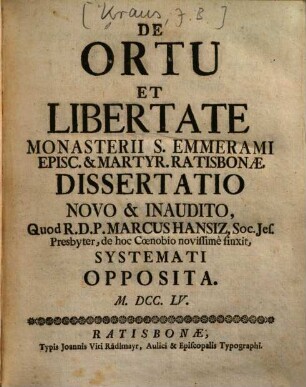De Ortu Et Libertate Monasterii S. Emmerami Episc. & Martyr. Ratisbonæ Dissertatio Novo & Inaudito