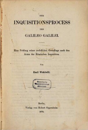 Der Inquisitionsprocess des Galileo Galilei : Eine Pruf̈ung seiner rechtlichen Grundlage nach den Acten der Rom̈ischen Inquisition
