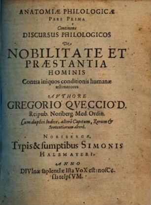 Anatomiae philologicae pars .... 1, Continens discursus philologicos de nobilitate et praestantia hominis contra iniquos conditionis humanae aestimatores
