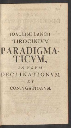 Ioachimi Langii Tirocinium Paradigmaticum, In Usum Declinationum Et Coniugationum