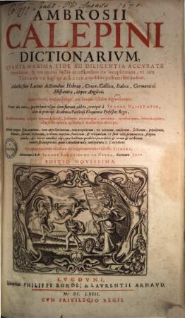 Ambrosii Calepini Dictionarivm : Qvanta Maxima Fide Ac Diligentia Accvratè emendatum, & ... ita locupletatum, vt iam Thesavrvm Lingvae Latinae quilibet polliceri sibi audeat ; Adiecta sunt Latinis dictionibus Hebrae, Graecae, Gallicae, Italicae, Germanicae, Hispanicae, atque Anglicae ; ..., 1. A - L