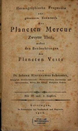 Hermographische Fragmente zur genauern Kenntniss des Planeten Mercur, 2. Nebst den Beobachtungen des Planeten Vesta. - 1816. - XX, 268 S. : 5 Ill.