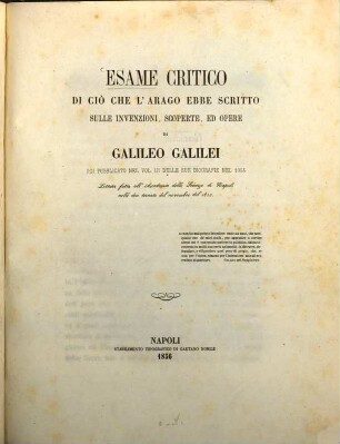 Esame critico di ciò che l'Arago ebbe scritto sulle invenzioni, scoperte ed opere di Galileo Galilei poi pubblicato nel vol. III delle sue biografie nel 1855 : lettura fatta all'Accademia delle Scienze di Nápoli nelle due tornate del novembre del 1855 ; (estratto del 2. semestre del 1855)