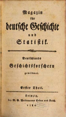 Magazin für deutsche Geschichte und Statistik : Deutschlands Geschichtsforschern gewidmet. 1. 1784