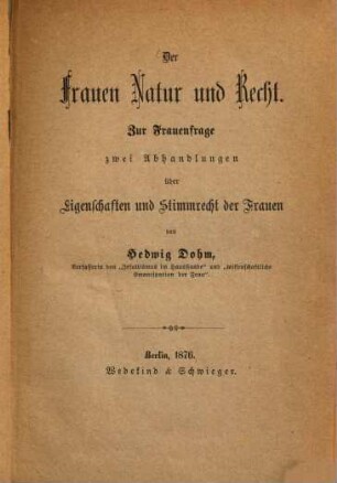 Der Frauen Natur und Recht : Zur Frauenfrage zwei Abhandlungen über Eigenschaften und Stimmrecht der Frauen