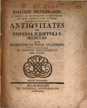 Joachimi Hildebrandi S. Theol. D. Et Ducatus Luneburgici Eiusque Comitatuum Supremi Superintendentis Antiquitates Ex Universa Scriptura S. Selectae : Quae Praesertim S. S. Theol. Cultoribus Instar Compendiosae In Exegesi Bibliothecae Esse Possunt