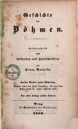 Geschichte von Böhmen : größtentheils nach Urkunden und Handschriften, 2,2. Böhmen unter dem Hause Luxemburg, bis zum Tode Kaiser Karls IV. : Jahre 1306 bis 1378