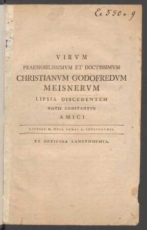 Virum Praenobilissimum Et Doctissimum Christianum Godofredum Meisnerum Lipsia Discedentem Votis Comitantur Amici : Lipsiae D. XVII. Iunii A. MDCCLXII.