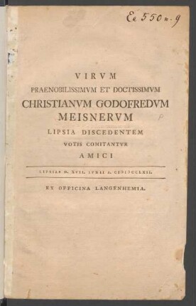Virum Praenobilissimum Et Doctissimum Christianum Godofredum Meisnerum Lipsia Discedentem Votis Comitantur Amici : Lipsiae D. XVII. Iunii A. MDCCLXII.