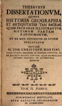 Thesavrvs dissertationvm qvibvs historia, geographia et antiqvitates tam sacrae qvam profanae illvstantvr, maximam partem rarissimarvm, 2,2. 1765/66