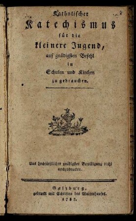 Katholischer Katechismus für die kleinere Jugend : auf gnädigsten Befehl in Schulen und Kirchen zu gebrauchen