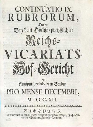 Rubra deren bey dem höchst-preyßlichen Reichs-Vicariats-Hof-Gericht in Augspurg resolvirten Sachen. [10], Continuatio IX. Rubrorum ... Pro Mense Decembri, 1741
