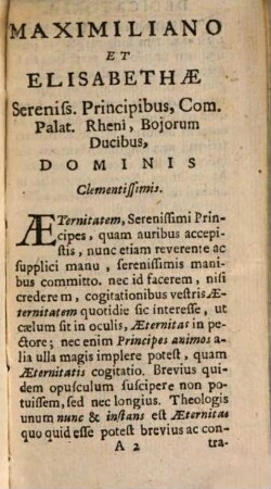 De Aeternitate considerationes : coram Ser[enissi]mo vtriusq[ue] Bavariae Duce S.R.I. Archidapifero, Electore, Maximiliano et Ser[enissi]ma coniuge Elisabetha explicatae