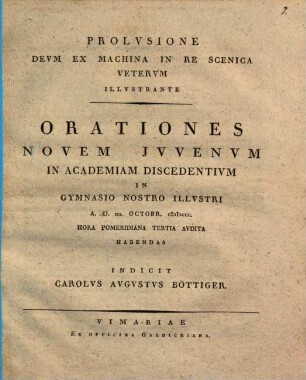 Prolvsione Devm Ex Machina In Re Scenica Vetervm Illustrante Orationes Novem Jvvenum In Academiam Discedentivm in Gymnasio Nostro Illvstri A.D. III. Octobr. MDCCC. Hora Pomeridiana Tertia Avdita Habendas Indicit Carolvs Avgvstvs Böttiger