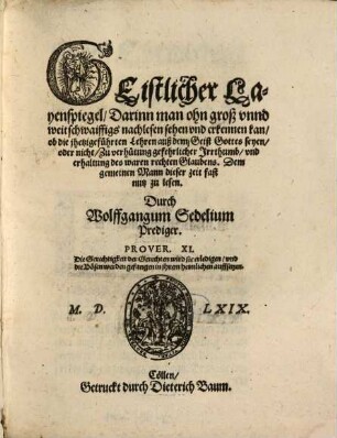 Geistlicher Layenspiegel : Darinn man ohn groß unnd weitschwaiffigs nachlesen sehen und erkennen kan, ob die ihetzigeführten Lehren auß dem Geist Gottes seyen oder nicht. Zu verhütung gefehrlicher Irrthumb und erhaltung des waren rechten Glaubens ...
