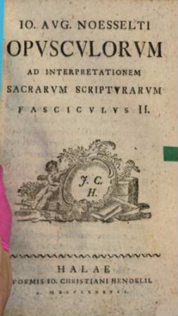 Io. Avg. Noesselti Opvscvlorvm Ad Interpretationem Sacrarvm Scriptvrarvm Fascicvlvs ..., Fascicvlvs II.